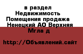  в раздел : Недвижимость » Помещения продажа . Ненецкий АО,Верхняя Мгла д.